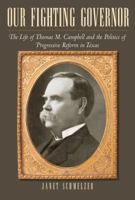 Our Fighting Governor: The Life of Thomas M. Campbell and the Politics of Progressive Reform in Texas 1623491819 Book Cover