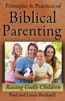 Principles and Practices of Biblical Parenting: Raising Godly Children 1619930064 Book Cover