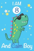 I am 8 and Calm Boy: Dinosaur Journal, My Dinosaur Book A Happy Birthday 8 Years Old Dinosaur Activity Journal Notebook for Kids, 8 Year Old Birthday Gift for Boys! Birthday Dinosaur Journal for Boys, 1712495003 Book Cover