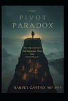 The Pivot Paradox: Why High Achievers Get Replaced First, and How to Stop It (Pivot or Perish) B0H1JFQ2T4 Book Cover