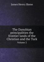 The Danubian Principalities: The Frontier Lands of the Christian and the Turk, Volume 2 1358091099 Book Cover