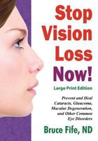 Stop Vision Loss Now: Prevent and Heal Cataracts, Glaucoma, Macular Degeneration, and Other Common Eye Disorders 0941599965 Book Cover