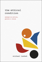 The Ethical Condition: Essays on Action, Person, and Value 022629224X Book Cover