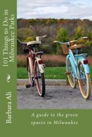 101 Things to Do in Milwaukee Parks: A guide to the green spaces in Milwaukee 1492995843 Book Cover