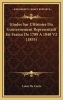 Etudes Sur L'Histoire Du Gouvernement Representatif En France De 1789 A 1848 V2 (1855) 1120502802 Book Cover