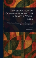 Investigation of Communist Activities in Seattle, Wash., Area 1023493748 Book Cover