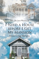 I Need a House before I Get My Mansion: Home-Going Thoughts 1645593827 Book Cover