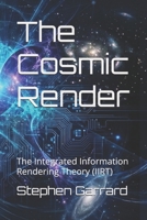The Cosmic Render: The Integrated Information Rendering Theory (IIRT) 1036957292 Book Cover