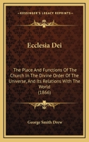 Ecclesia Dei: The Place and Functions of the Church in the Divine Order of the Universe, and Its Rel 0469498595 Book Cover