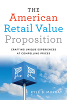 The American Retail Value Proposition: Crafting Unique Experiences at Compelling Prices 144263717X Book Cover