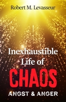 Inexhaustible Life of Chaos: Angst & Anger 0578816954 Book Cover
