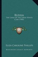Russia: The Land Of The Great White Czar 112069678X Book Cover