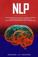 NLP: Discover the Best Dark Psychology Techniques to Persuade and Read Anyone; Learn the Secrets of NLP, Undetected NLP and Brainwashing in order to WIN Mind Games 165130534X Book Cover