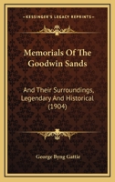 Memorials Of The Goodwin Sands: And Their Surroundings, Legendary And Historical 1167005589 Book Cover
