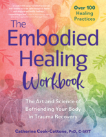 The Embodied Healing Workbook: The Art and Science of Befriending Your Body in Trauma Recovery; Over 100 Healing Practices 1683736931 Book Cover