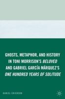 Ghosts, Metaphor, and History in Toni Morrison's Beloved and Gabriel Garcia Marquez's One Hundred Years of Solitude 0230613489 Book Cover