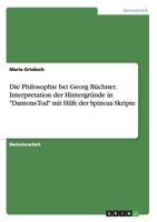 Die Philosophie Bei Georg Buchner. Interpretation Der Hintergrunde in -Dantons Tod- Mit Hilfe Der Spinoza Skripte 3668144508 Book Cover
