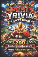 Mind-Boggling Sports Trivia & Facts Book: 200 Challenging Questions Across All Major Sports B0GQGQY1DG Book Cover