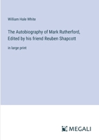 The Autobiography of Mark Rutherford, Edited by his friend Reuben Shapcott: in large print 3387024843 Book Cover