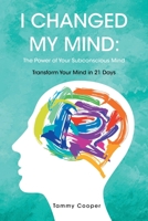 I Changed My Mind: The Power of Your Subconscious Mind: Transform Your Mind in 21 Days 1638816069 Book Cover