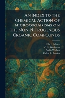 An Index to the Chemical Action of Microorganisms on the Non-Nitrogenous Organic Compounds 1025736990 Book Cover