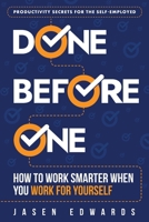 Done Before One: How To Work Smarter When You Work For Yourself 1736495232 Book Cover