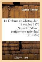 La Da(c)Fense de Cha[teaudun, 18 Octobre 1870. Nouvelle A(c)Dition, D'Apra]s Des Documents Ina(c)Dits 2013624522 Book Cover