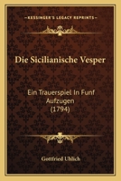 Die Sicilianische Vesper: Ein Trauerspiel In Funf Aufzugen (1794) 1141806258 Book Cover