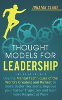 Thought Models for Leadership: Use the mental techniques of the world´s greatest and richest to make better decisions, improve your career trajectory and gain more respect at work 1708030069 Book Cover