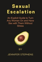 Sexual Escalation: An Explicit Guide to Turn Any Woman On and Have Sex with Them Without Stress B0BXNFGBHW Book Cover
