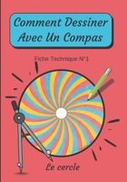 Comment Dessiner Avec Un Compas Fiche Technique N°1 Le cercle: Apprendre à Dessiner pour enfants de 6 ans | Dessin Au Compas (Comment Dessiner avec un ... : méthode étape par étape) B08GFX5P74 Book Cover