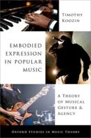 Embodied Expression in Popular Music: A Theory of Musical Gesture and Agency (Oxford Studies in Music Theory) 0197692982 Book Cover