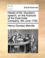 Heads of Mr. Dundas's speech, on the finances of the East-India Company, 5th June 1792. 1171372221 Book Cover