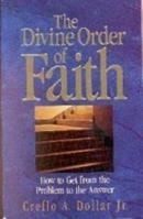 The Divine Order of Faith: How to Get from the Problem 0963478117 Book Cover