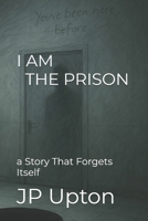 I Am the Prison: a Story That Forgets Itself B0F31C2R5J Book Cover