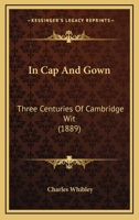In Cap and Gown: Three Centuries of Cambridge Wit 1241095906 Book Cover