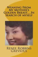 Weaning from My Mother's Golden Breast.....in Search of Myself 1532919204 Book Cover