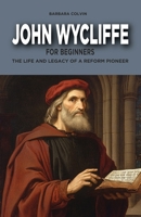 John Wycliffe for Beginners: The Life and Legacy of a Reform Pioneer B0DQLG4V2K Book Cover