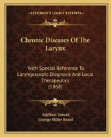 Chronic Diseases of the Larynx: With Special Reference to Laryngoscopic Diagnosis and Local Therapeutics 101519897X Book Cover