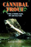 Cannibal Trout:: Tying & Fishing Flesh, Fry, and Egg Flies 1571883800 Book Cover