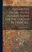 Histoire Des Druses, Peuple Du Liban, Form� Par Une Colonie de Fran�ais... 0341451606 Book Cover