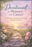 Daily Devotional for Women with Cancer: Finding Peace, Strength, and Meaning Through the Journey B0GK1NLTDP Book Cover