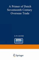 A Primer of Dutch Seventeenth Century Overseas Trade 1014338697 Book Cover
