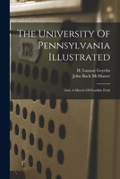 The University of Pennsylvania Illustrated: And a Sketch of Franklin Field 1017272727 Book Cover