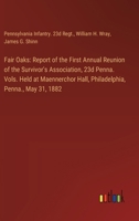 Fair Oaks: Report of the First Annual Reunion of the Survivor's Association, 23d Penna. Vols. Held at Maennerchor Hall, Philadelphia, Penna., May 31, 1882 3385103711 Book Cover