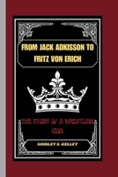 From Jack Adkisson to Fritz Von Erich: The Story of a Wrestling Icon B0CS6W7KNT Book Cover