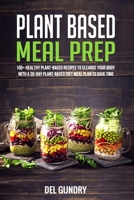 Plant Based Meal Prep: 100+ Healthy Plant-Based Recipes to Cleanse your Body with a 30-Day Plant-Based Diet Meal Plan to Save Time B083XVGBQZ Book Cover