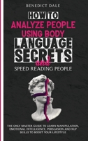 How to Analyze People Using Body Language Secrets and Speed-Reading People: The Only Master Guide to Learn Manipulation, Emotional Intelligence, Persuasion and NLP Skills to Boost Your Lifestyle 1914043197 Book Cover