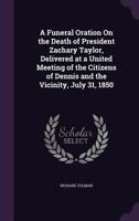 A Funeral Oration On The Death Of President Zachary Taylor 135554310X Book Cover