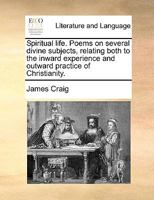 Spiritual life. Poems on several divine subjects, relating both to the inward experience and outward practice of Christianity. 1170621872 Book Cover